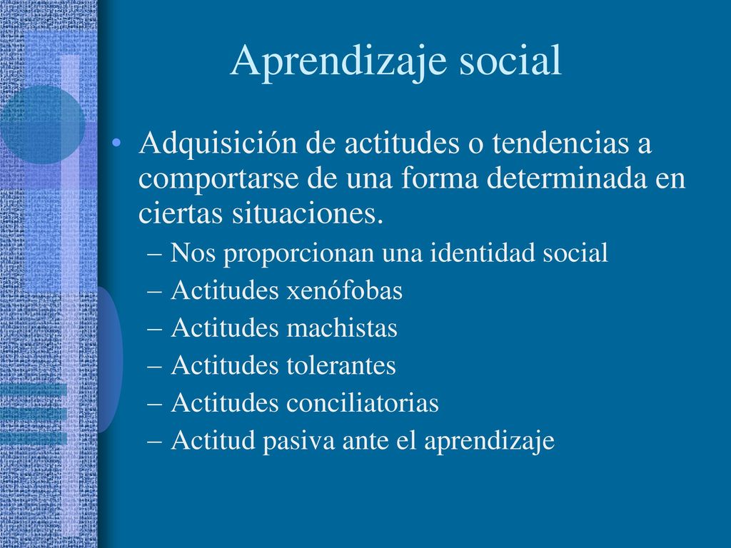 Aprendizaje social Adquisición de actitudes o tendencias a comportarse de una forma determinada en ciertas situaciones.