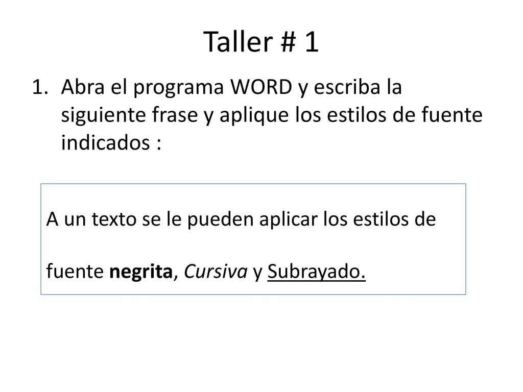 Taller # 1 Abra el programa WORD y escriba la siguiente frase y aplique los estilos de fuente indicados :