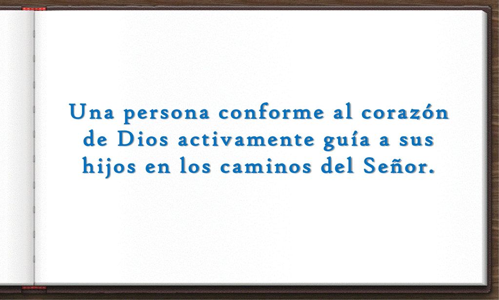 Una persona conforme al corazón de Dios activamente guía a sus hijos en los caminos del Señor.