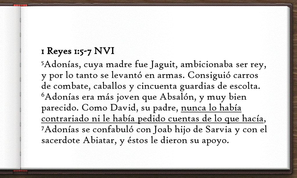 1 Reyes 1:5-7 NVI 5Adonías, cuya madre fue Jaguit, ambicionaba ser rey, y por lo tanto se levantó en armas.