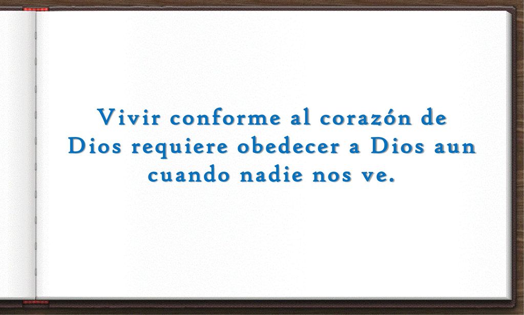 Vivir conforme al corazón de Dios requiere obedecer a Dios aun cuando nadie nos ve.