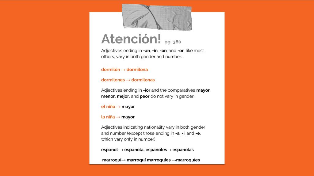 Atención! pg. 380 Adjectives ending in -an, -in, -on, and -or, like most others, vary in both gender and number.