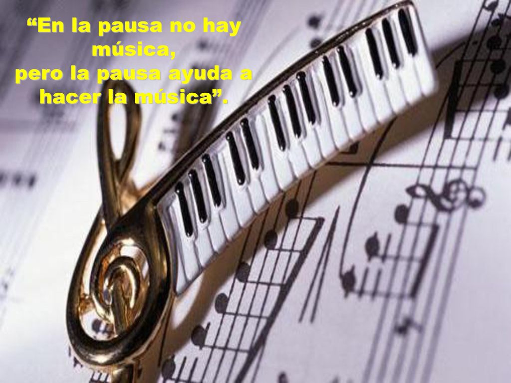 En la pausa no hay música, pero la pausa ayuda a hacer la música .
