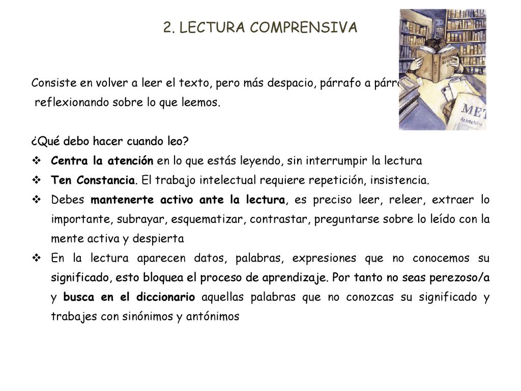 2. LECTURA COMPRENSIVA Consiste en volver a leer el texto, pero más despacio, párrafo a párrafo, reflexionando sobre lo que leemos.