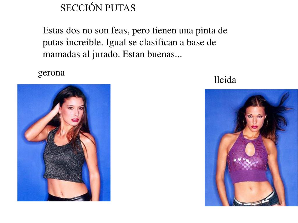 SECCIÓN PUTAS Estas dos no son feas, pero tienen una pinta de putas increible. Igual se clasifican a base de mamadas al jurado. Estan buenas...