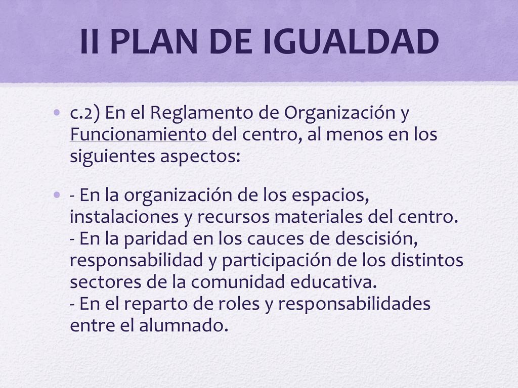 II PLAN DE IGUALDAD c.2) En el Reglamento de Organización y Funcionamiento del centro, al menos en los siguientes aspectos: