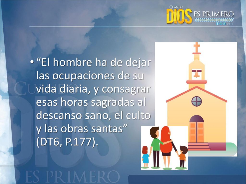 El hombre ha de dejar las ocupaciones de su vida diaria, y consagrar esas horas sagradas al descanso sano, el culto y las obras santas (DT6, P.177).