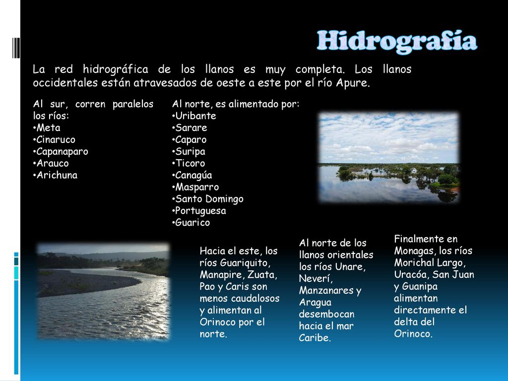 Hidrografía La red hidrográfica de los llanos es muy completa. Los llanos occidentales están atravesados de oeste a este por el río Apure.