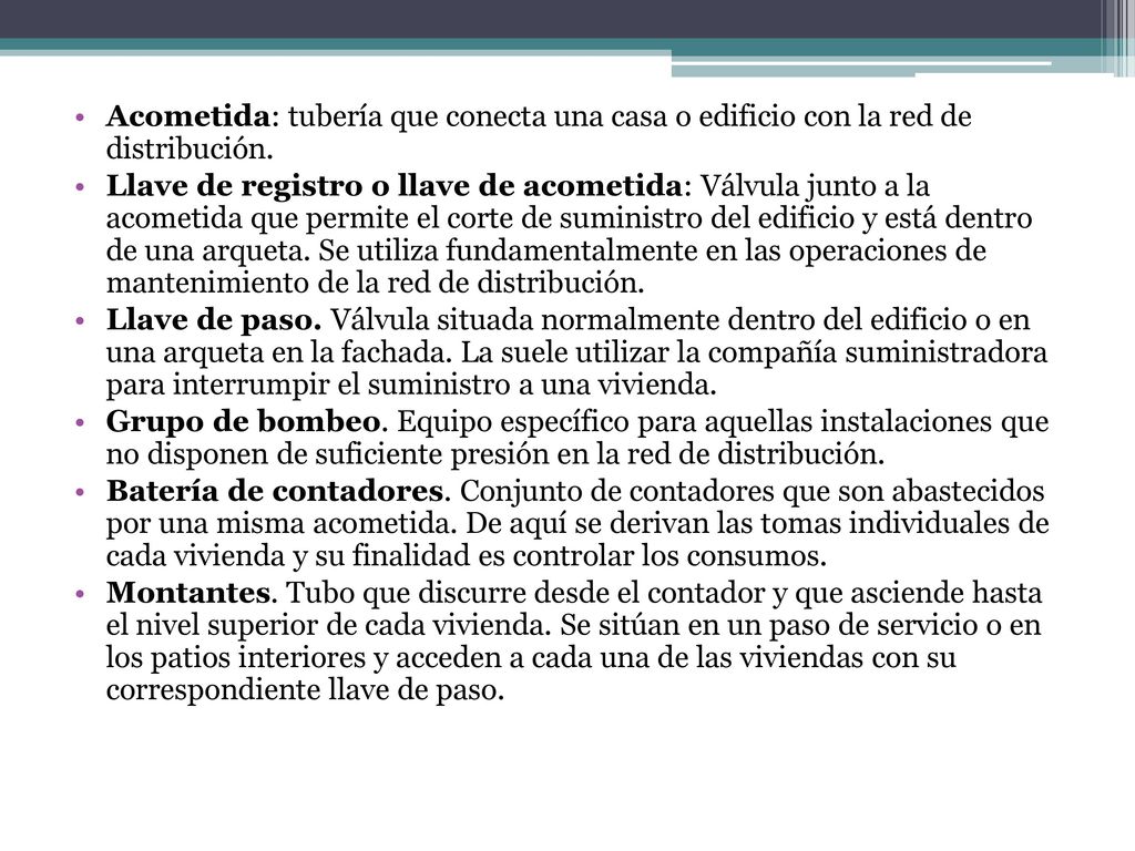 Acometida: tubería que conecta una casa o edificio con la red de distribución.