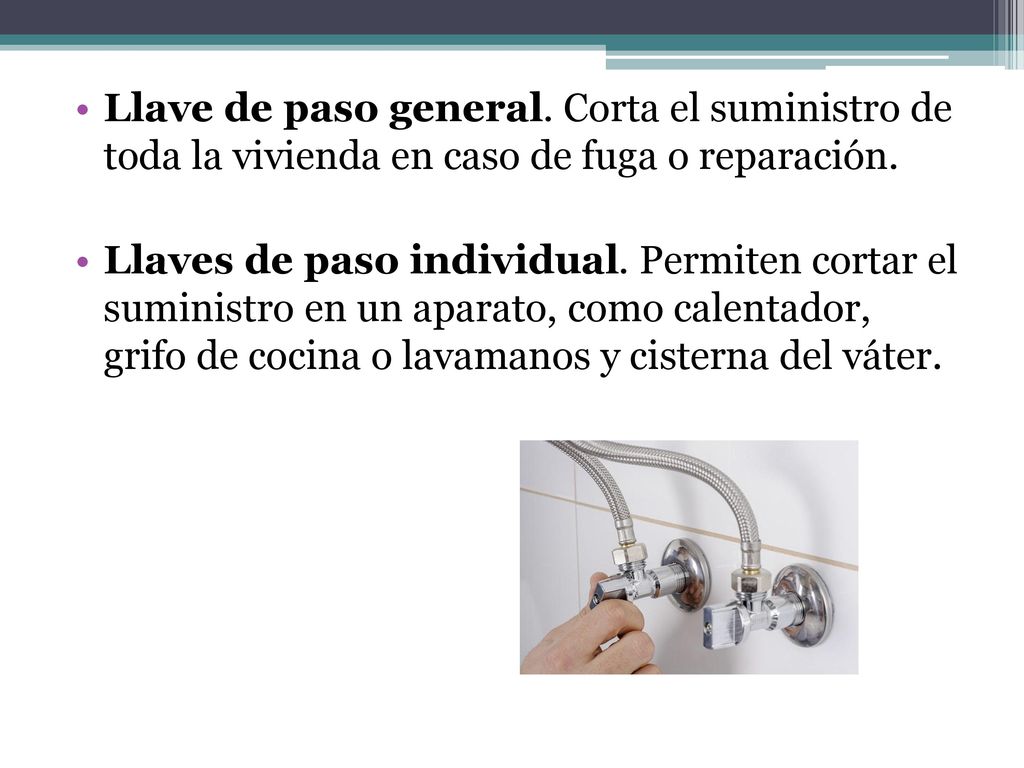 Llave de paso general. Corta el suministro de toda la vivienda en caso de fuga o reparación.