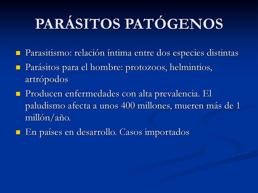 PARÁSITOS PATÓGENOS Parasitismo: relación íntima entre dos especies distintas. Parásitos para el hombre: protozoos, helmintios, artrópodos.