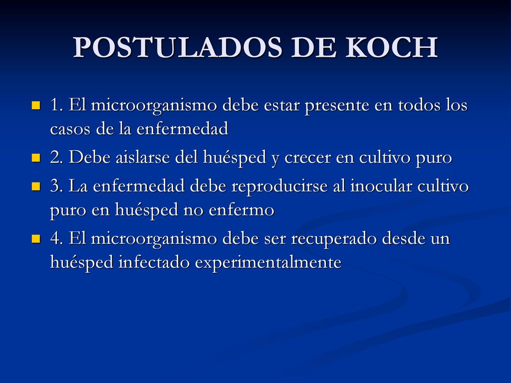 POSTULADOS DE KOCH 1. El microorganismo debe estar presente en todos los casos de la enfermedad.