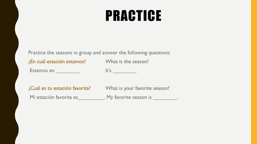 practice Practice the seasons in group and answer the following questions: ¿En cuál estación estamos What is the season