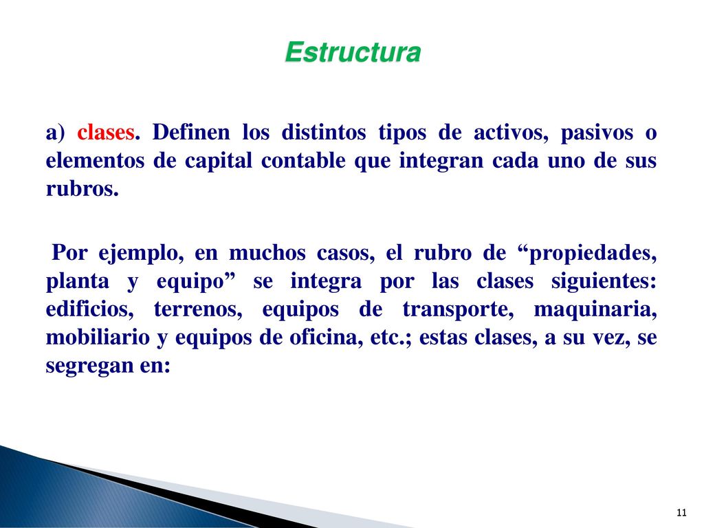 Estructura a) clases. Definen los distintos tipos de activos, pasivos o elementos de capital contable que integran cada uno de sus rubros.