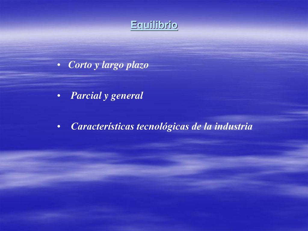 Equilibrio Corto y largo plazo Parcial y general Características tecnológicas de la industria
