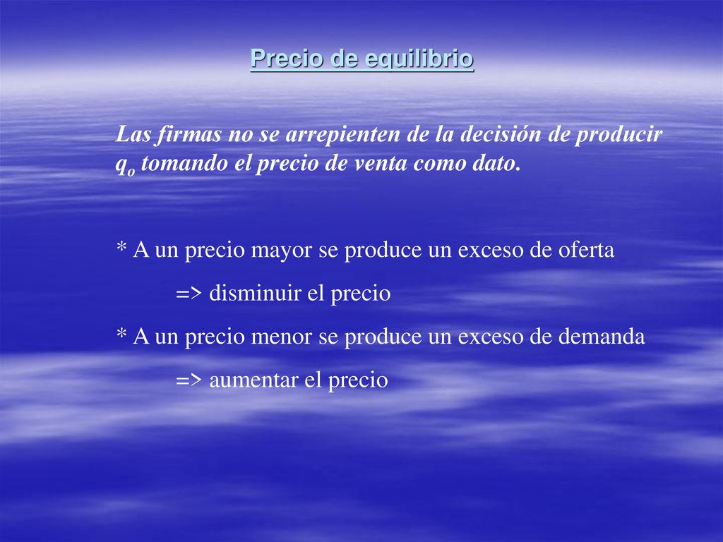 Precio de equilibrio Las firmas no se arrepienten de la decisión de producir qo tomando el precio de venta como dato.