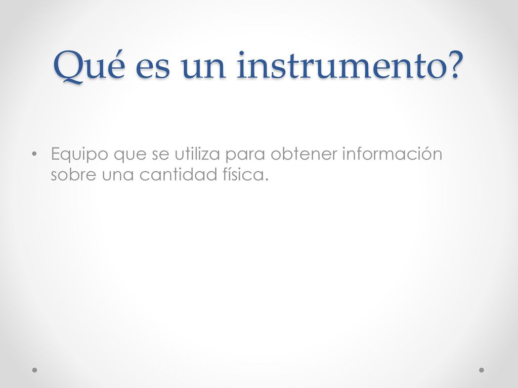Qué es un instrumento Equipo que se utiliza para obtener información sobre una cantidad física.