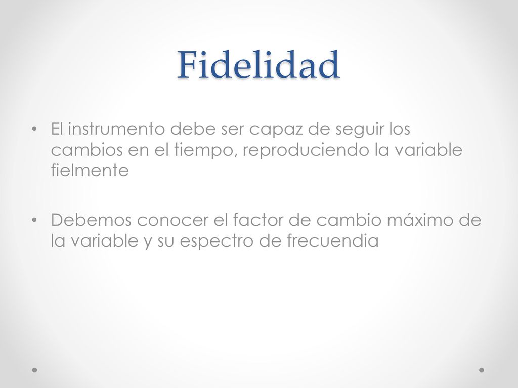 Fidelidad El instrumento debe ser capaz de seguir los cambios en el tiempo, reproduciendo la variable fielmente.