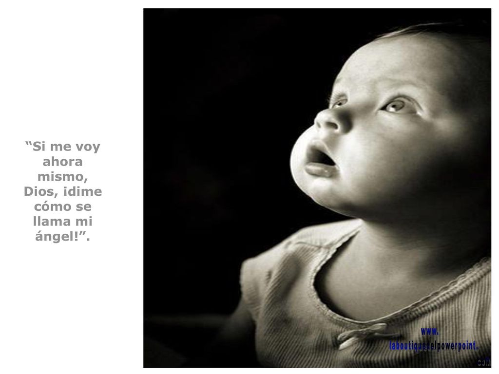 Si me voy ahora mismo, Dios, ¡dime cómo se llama mi ángel! .