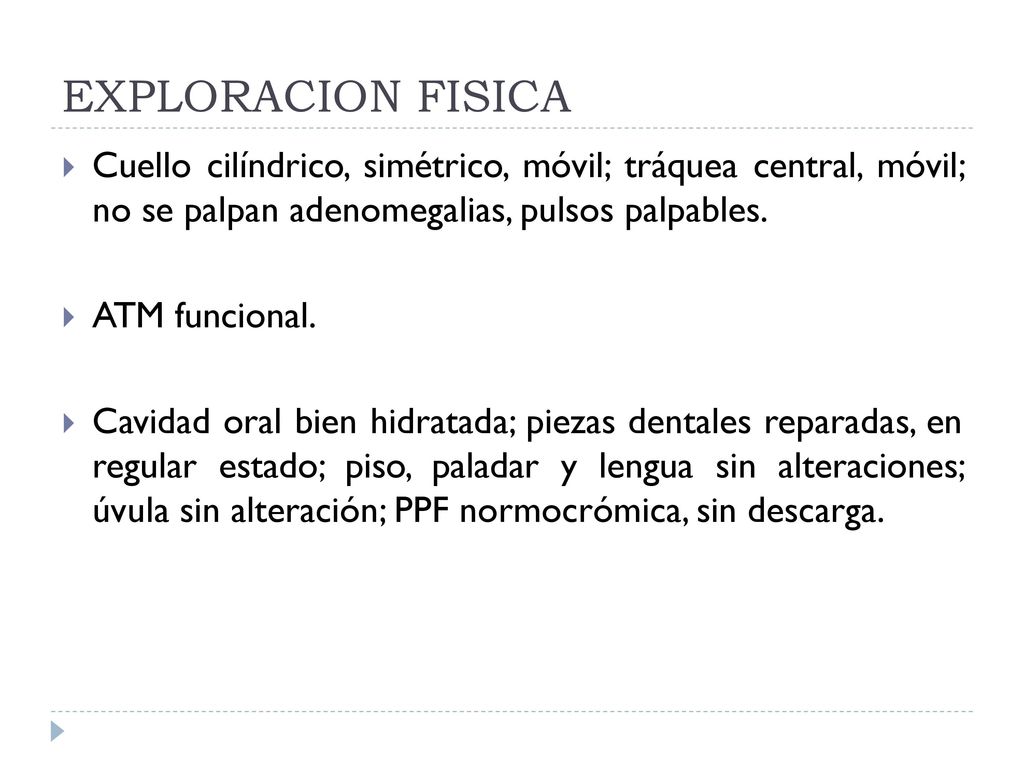 EXPLORACION FISICA Cuello cilíndrico, simétrico, móvil; tráquea central, móvil; no se palpan adenomegalias, pulsos palpables.