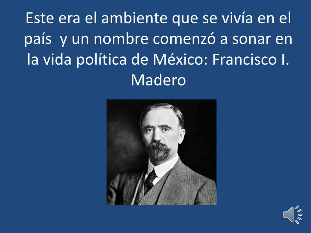 Este era el ambiente que se vivía en el país y un nombre comenzó a sonar en la vida política de México: Francisco I.