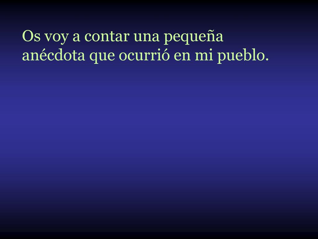 Os voy a contar una pequeña anécdota que ocurrió en mi pueblo.