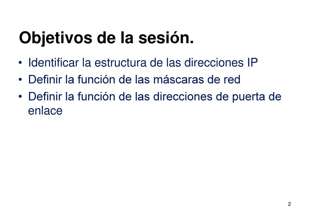 Objetivos de la sesión. Identificar la estructura de las direcciones IP. Definir la función de las máscaras de red.