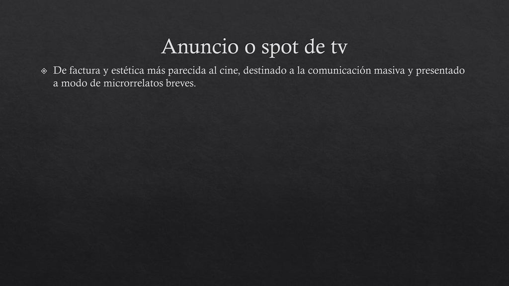 Anuncio o spot de tv De factura y estética más parecida al cine, destinado a la comunicación masiva y presentado a modo de microrrelatos breves.