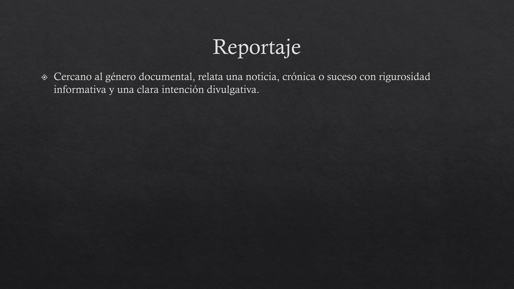 Reportaje Cercano al género documental, relata una noticia, crónica o suceso con rigurosidad informativa y una clara intención divulgativa.
