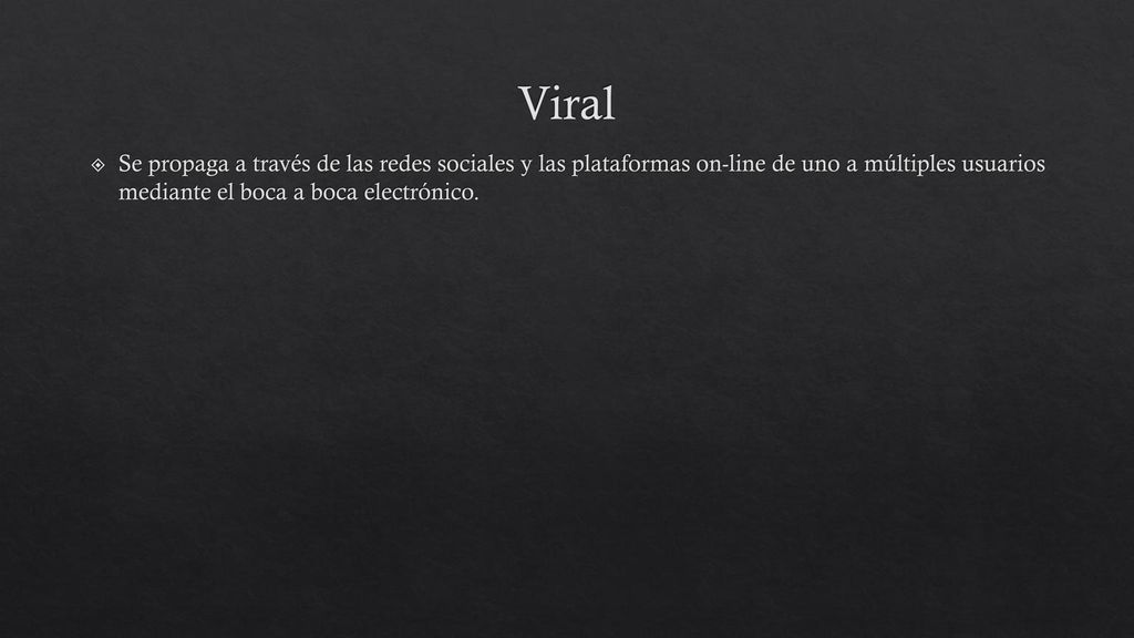 Viral Se propaga a través de las redes sociales y las plataformas on-line de uno a múltiples usuarios mediante el boca a boca electrónico.