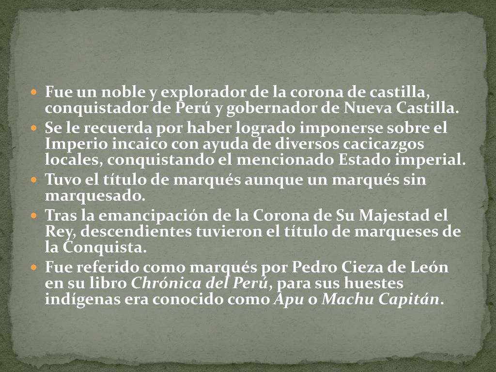 Fue un noble y explorador de la corona de castilla, conquistador de Perú y gobernador de Nueva Castilla.