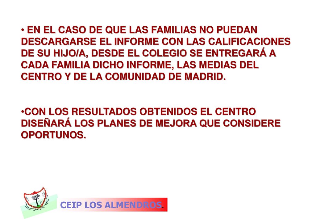 EN EL CASO DE QUE LAS FAMILIAS NO PUEDAN DESCARGARSE EL INFORME CON LAS CALIFICACIONES DE SU HIJO/A, DESDE EL COLEGIO SE ENTREGARÁ A CADA FAMILIA DICHO INFORME, LAS MEDIAS DEL CENTRO Y DE LA COMUNIDAD DE MADRID.