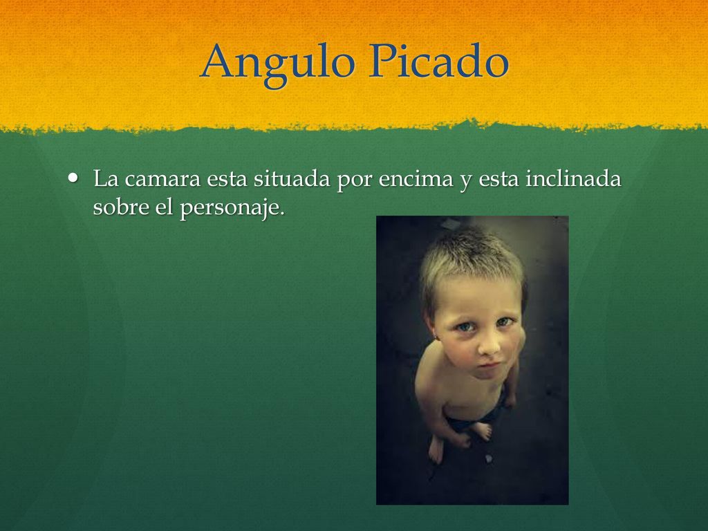 Angulo Picado La camara esta situada por encima y esta inclinada sobre el personaje.
