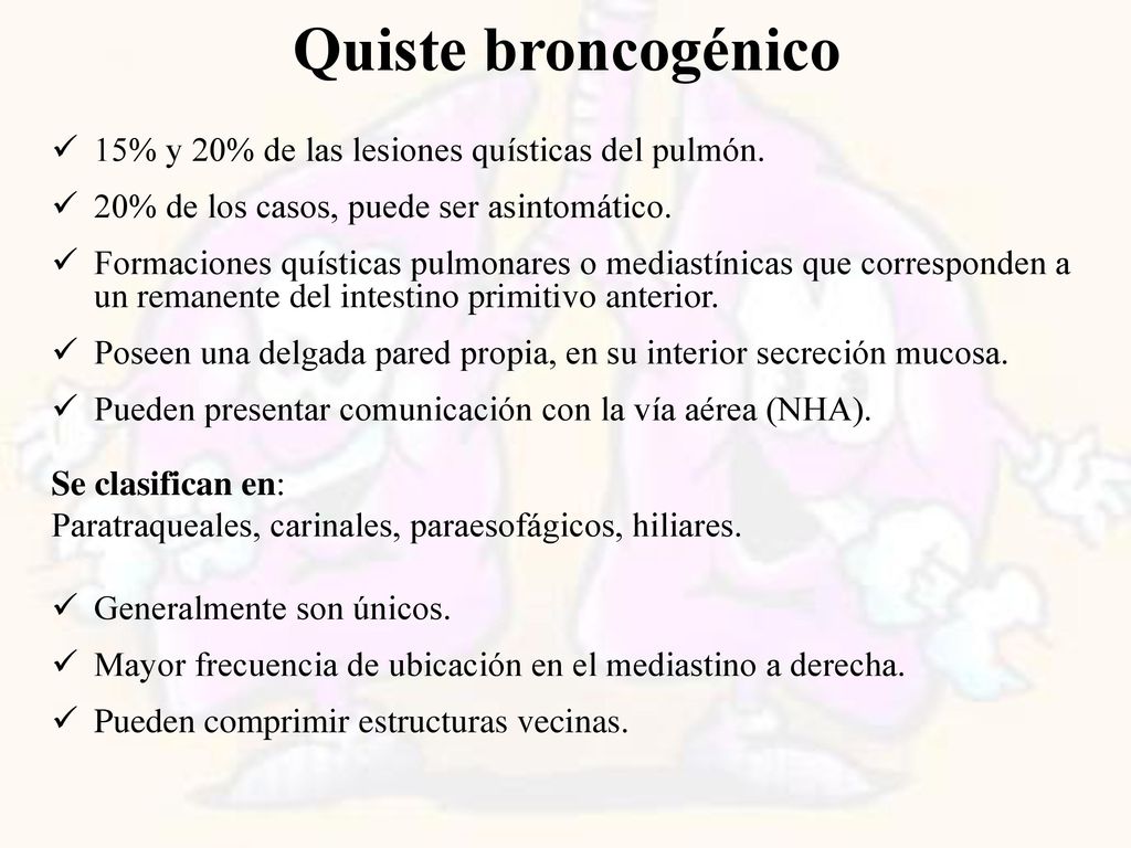 Quiste broncogénico 15% y 20% de las lesiones quísticas del pulmón.