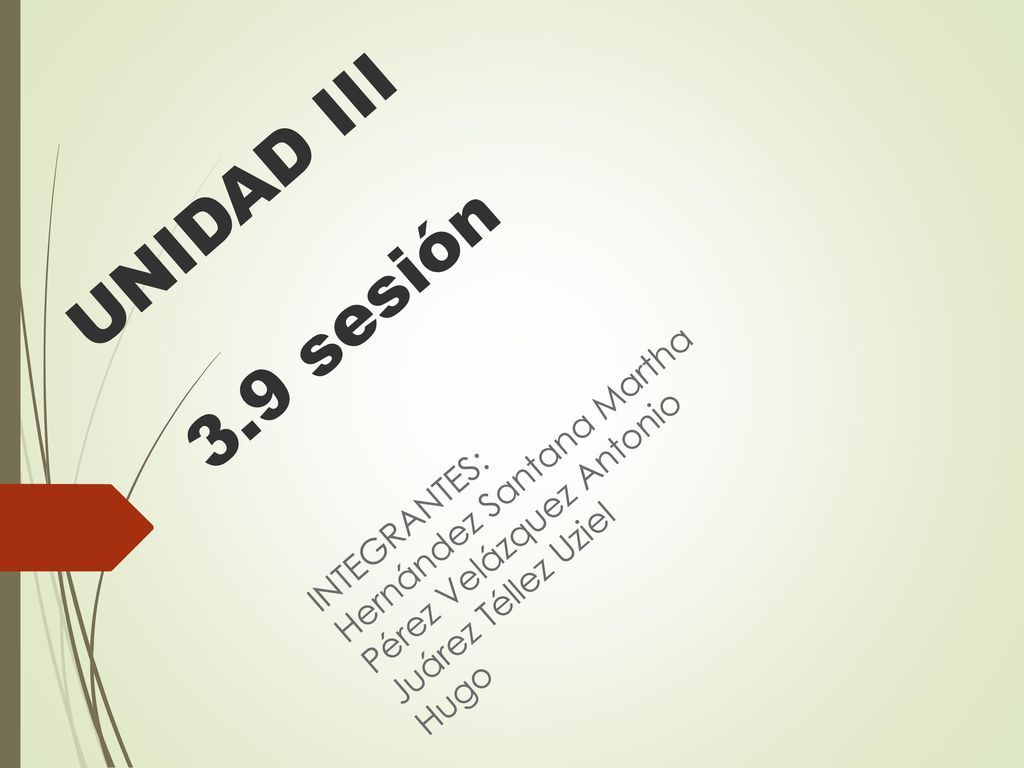 UNIDAD III 3.9 sesión INTEGRANTES: Hernández Santana Martha Pérez Velázquez Antonio Juárez Téllez Uziel Hugo.