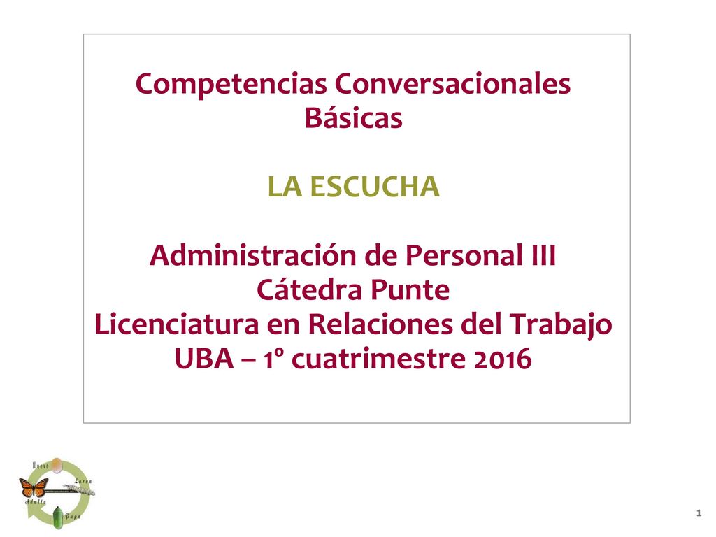 Competencias Conversacionales Básicas LA ESCUCHA Administración de Personal III Cátedra Punte Licenciatura en Relaciones del Trabajo UBA – 1º cuatrimestre 2016
