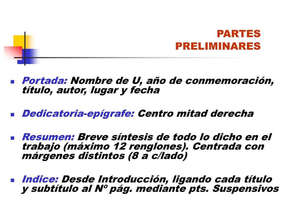 PARTES PRELIMINARES Portada: Nombre de U, año de conmemoración, título, autor, lugar y fecha. Dedicatoria-epígrafe: Centro mitad derecha.
