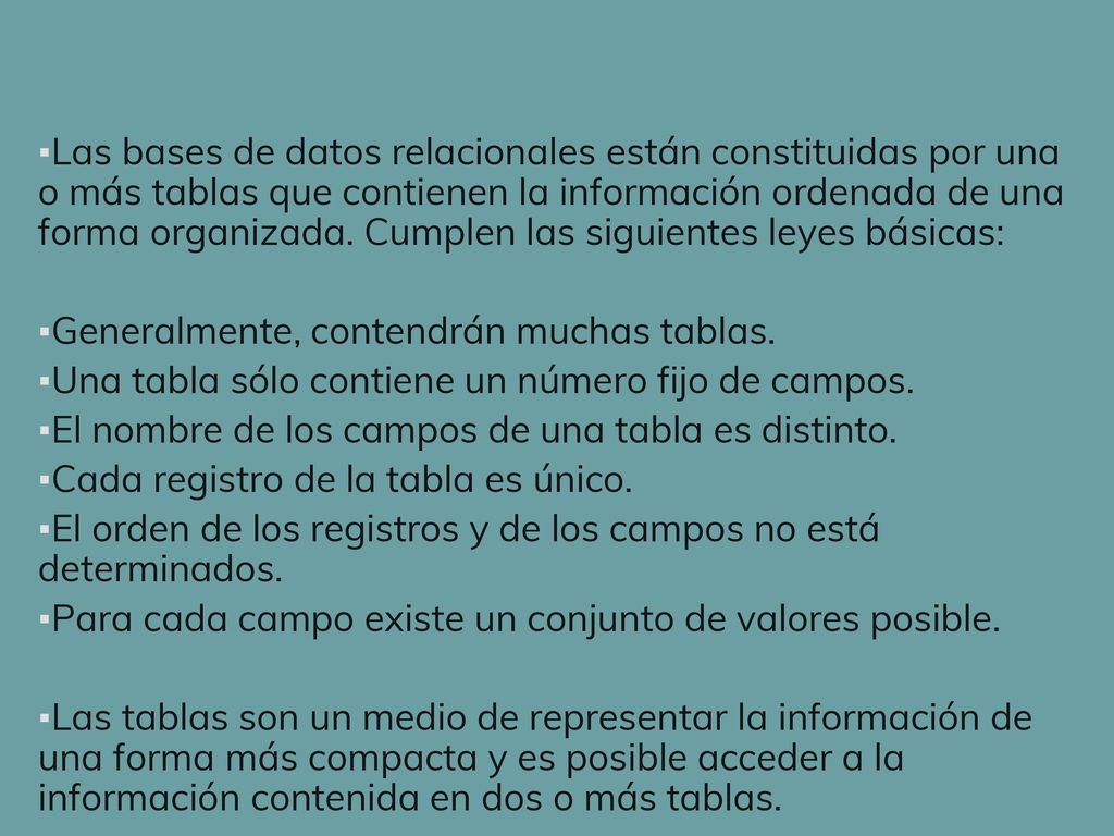 Las bases de datos relacionales están constituidas por una o más tablas que contienen la información ordenada de una forma organizada. Cumplen las siguientes leyes básicas: