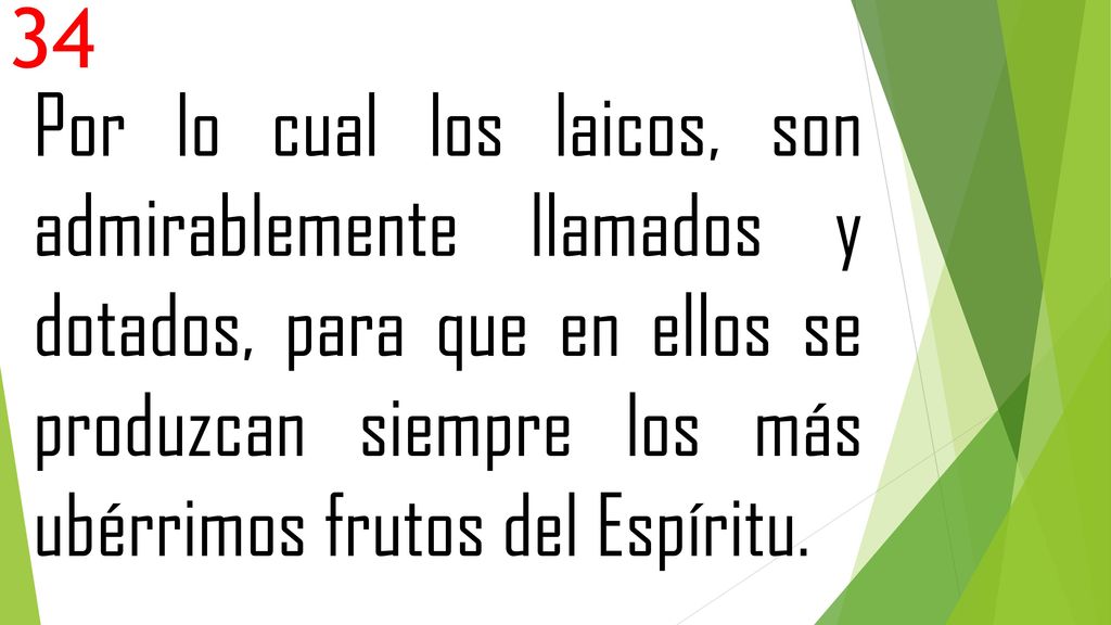 34 Por lo cual los laicos, son admirablemente llamados y dotados, para que en ellos se produzcan siempre los más ubérrimos frutos del Espíritu.