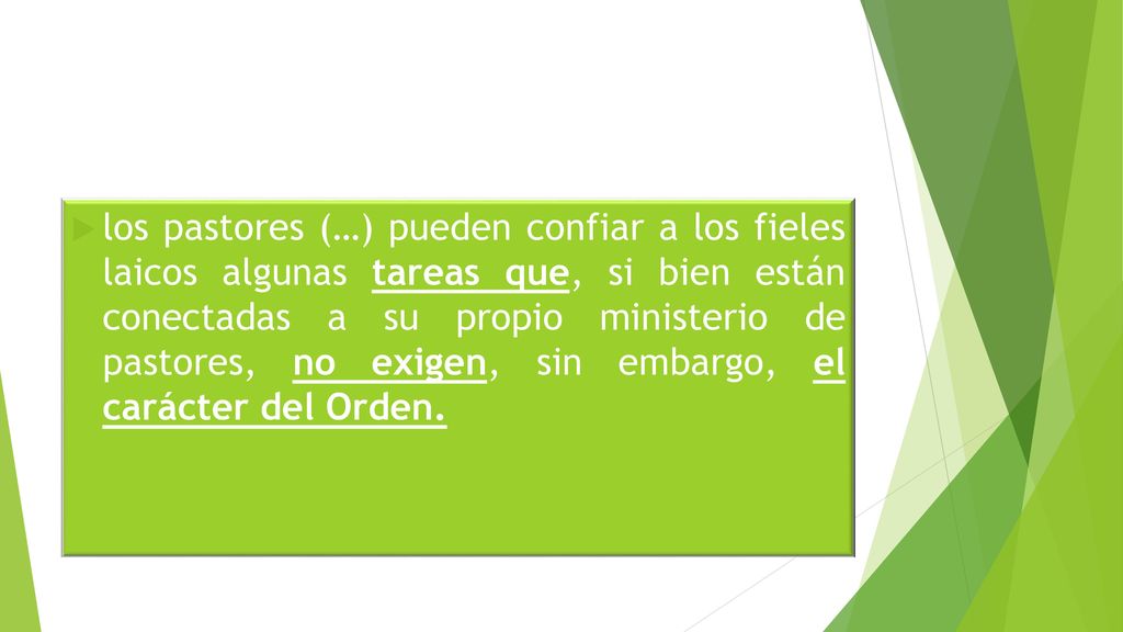 los pastores (…) pueden confiar a los fieles laicos algunas tareas que, si bien están conectadas a su propio ministerio de pastores, no exigen, sin embargo, el carácter del Orden.