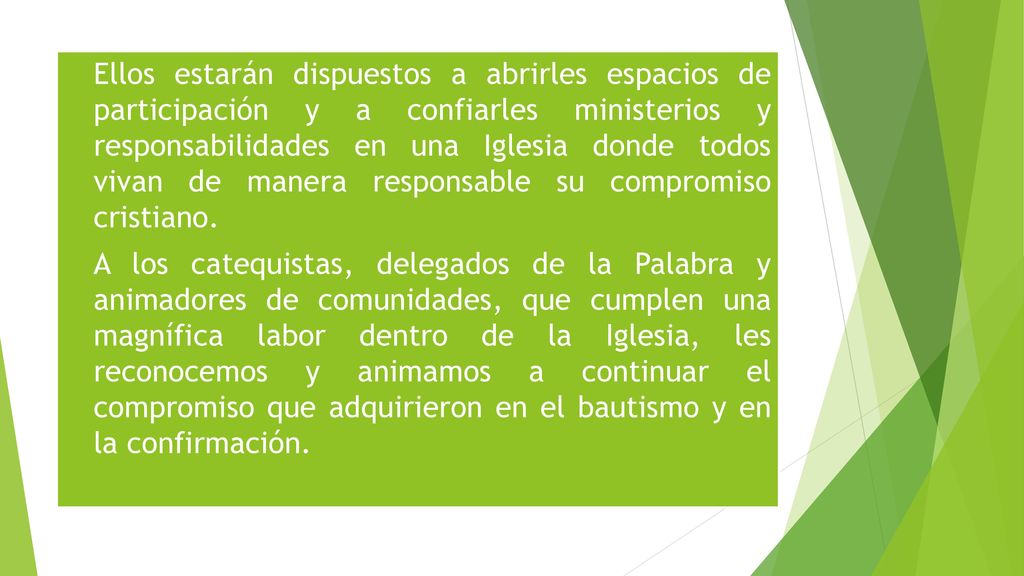 Ellos estarán dispuestos a abrirles espacios de participación y a confiarles ministerios y responsabilidades en una Iglesia donde todos vivan de manera responsable su compromiso cristiano.