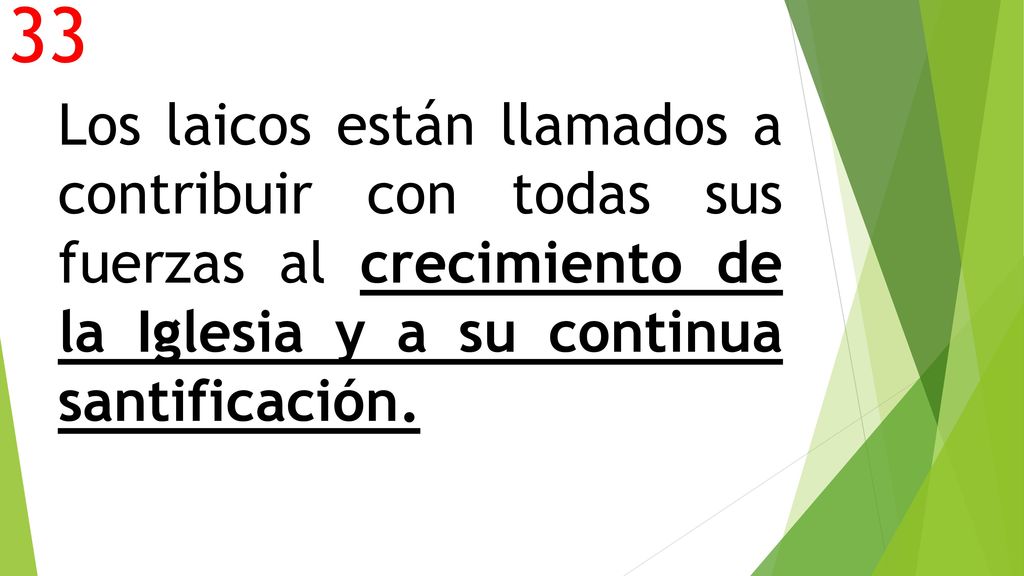 33 Los laicos están llamados a contribuir con todas sus fuerzas al crecimiento de la Iglesia y a su continua santificación.