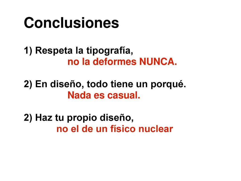 Conclusiones 1) Respeta la tipografía, no la deformes NUNCA.