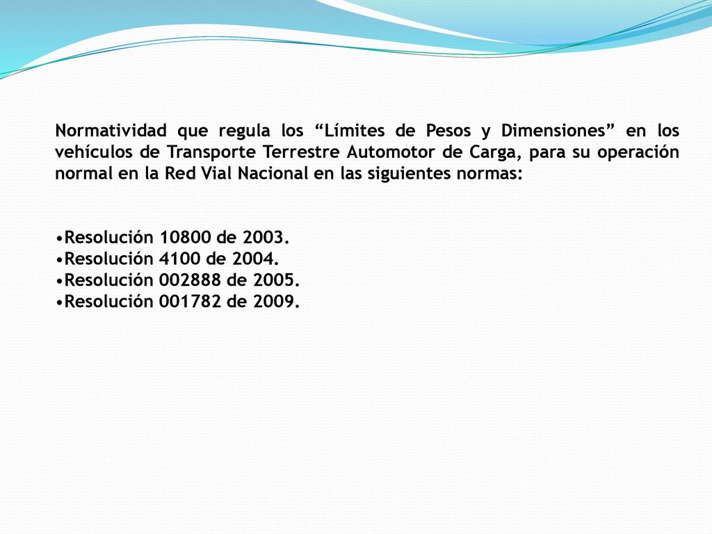 Normatividad que regula los Límites de Pesos y Dimensiones en los vehículos de Transporte Terrestre Automotor de Carga, para su operación normal en la Red Vial Nacional en las siguientes normas: