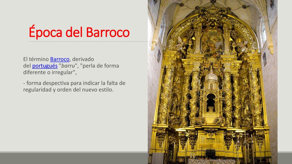Época del Barroco El término Barroco, derivado del portugués barru , perla de forma diferente o irregular ,