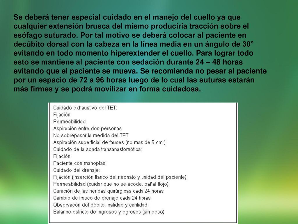 Se deberá tener especial cuidado en el manejo del cuello ya que cualquier extensión brusca del mismo produciría tracción sobre el esófago suturado.