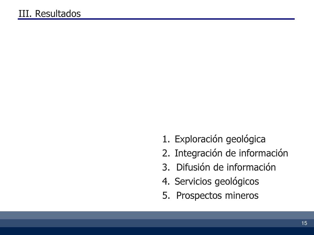III. Resultados 1. Exploración geológica. 2. Integración de información. 3. Difusión de información.