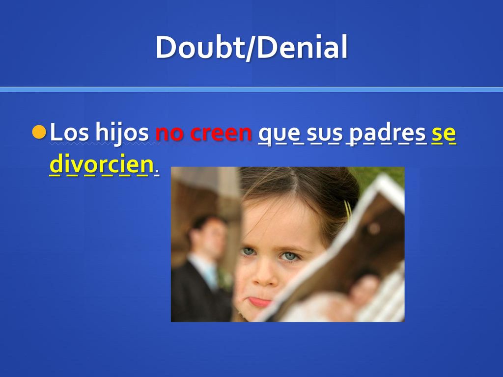 Doubt/Denial Los hijos no creen que sus padres se divorcien.