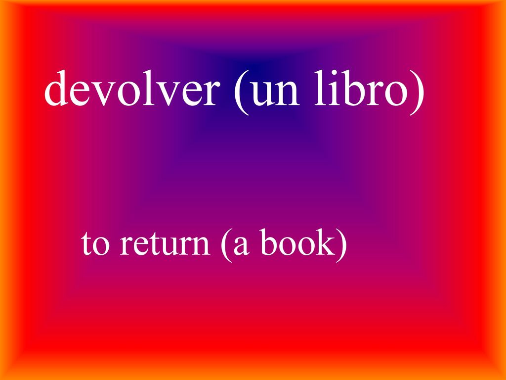 devolver (un libro) to return (a book)