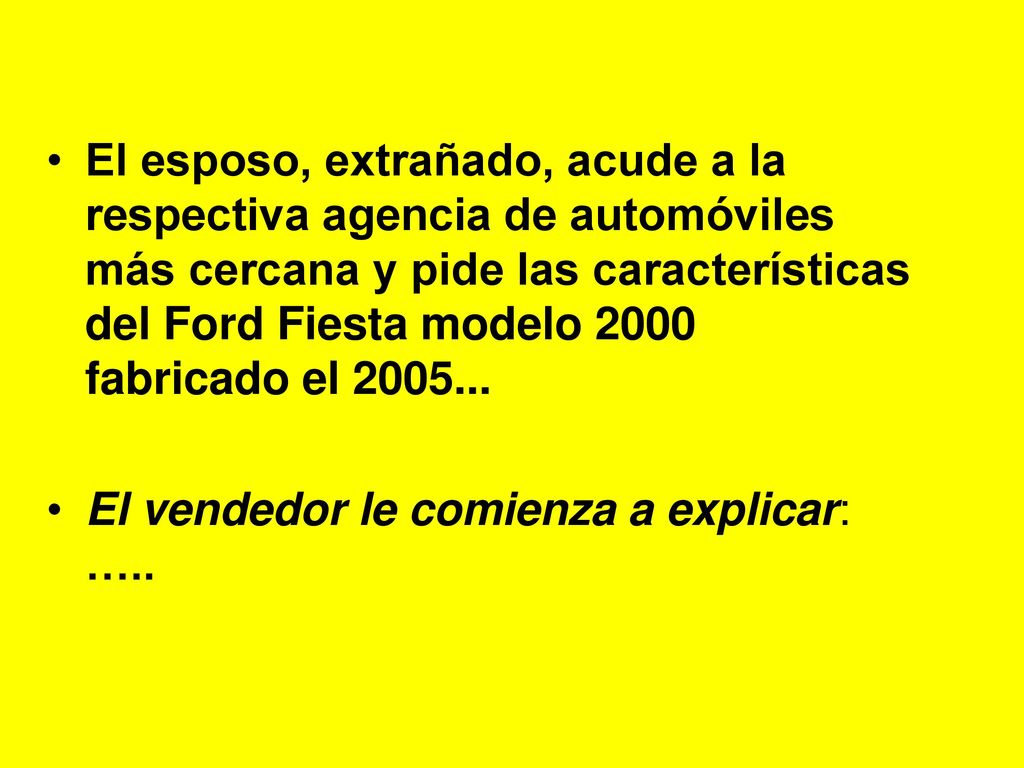 El esposo, extrañado, acude a la respectiva agencia de automóviles más cercana y pide las características del Ford Fiesta modelo 2000 fabricado el